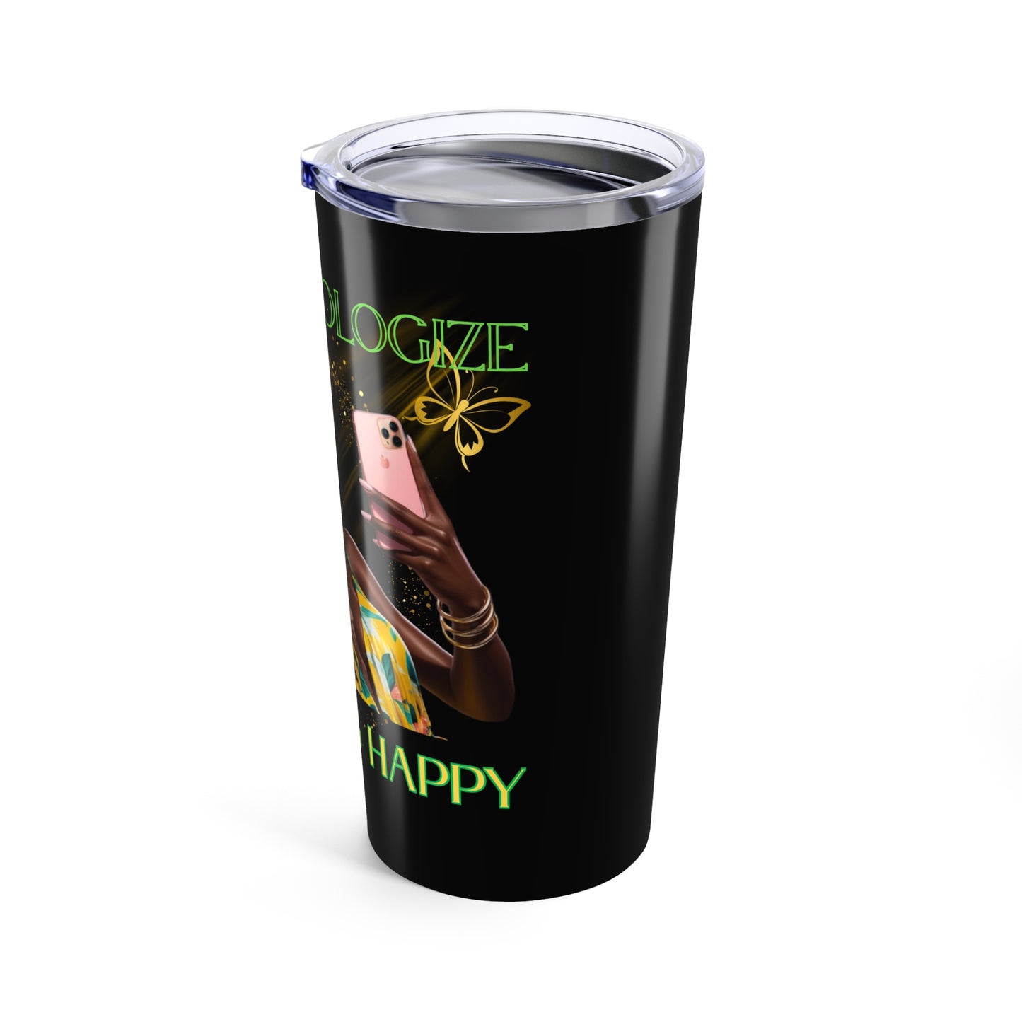 Never Apologize for Being Happy Tumbler 20oz