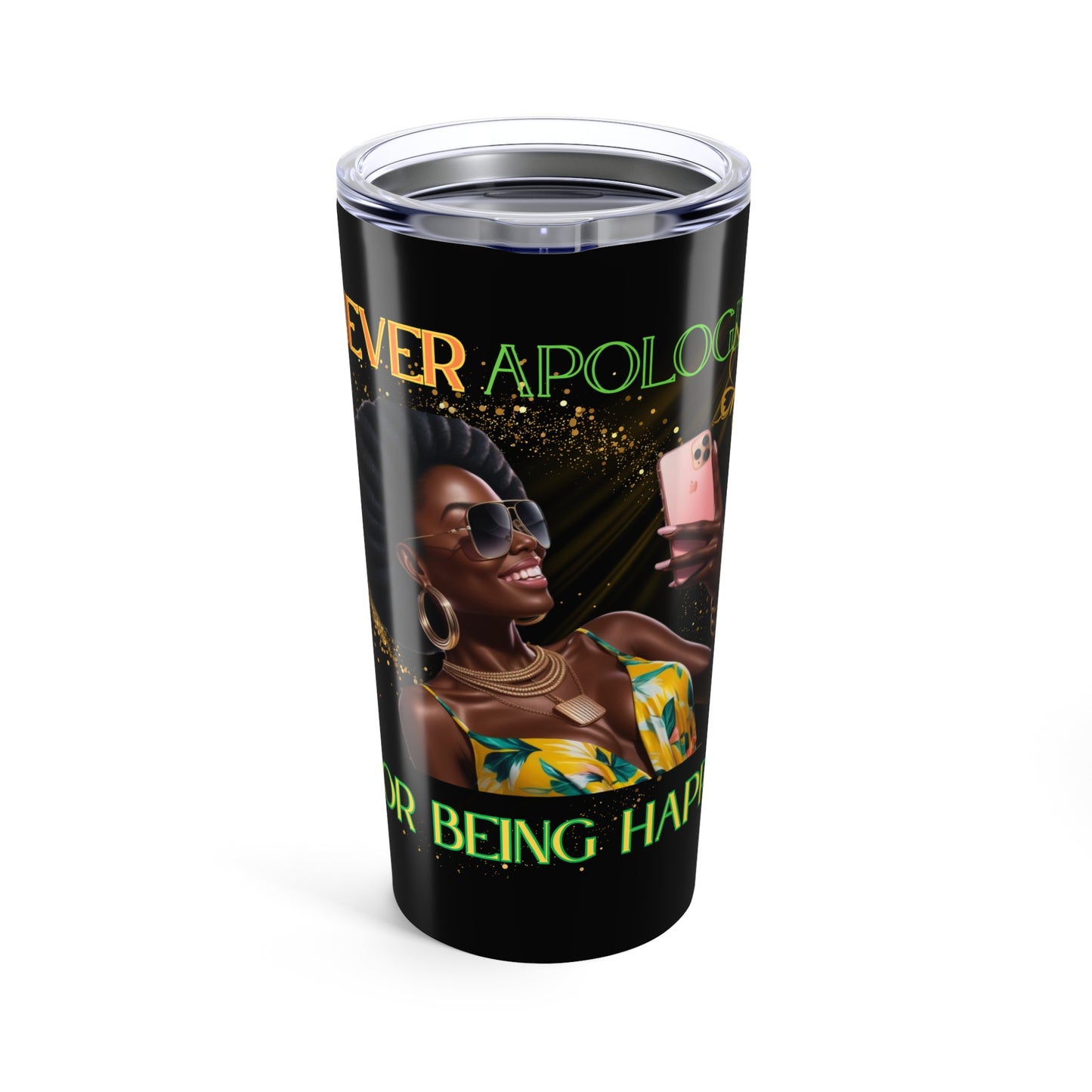 Never Apologize for Being Happy Tumbler 20oz